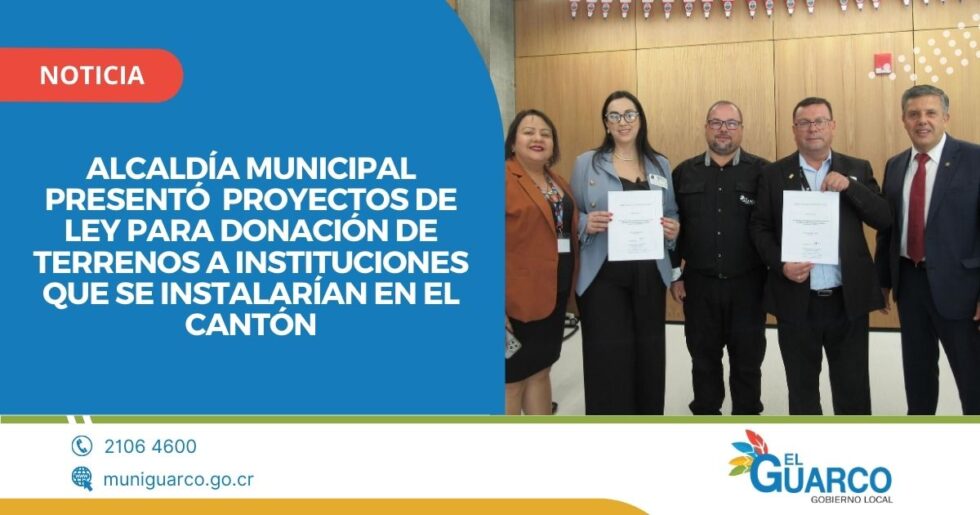 Alcaldía municipal presentó proyectos de ley para donación de terrenos a instituciones que se instalarían en el cantón